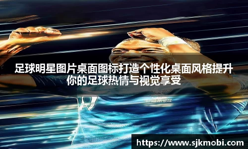 足球明星图片桌面图标打造个性化桌面风格提升你的足球热情与视觉享受